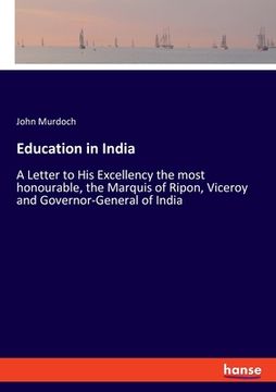 portada Education in India: A Letter to his Excellency the Most Honourable, the Marquis of Ripon, Viceroy and Governor-General of India [Soft Cover ] (en Inglés)