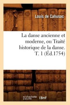 portada La Danse Ancienne Et Moderne, Ou Traité Historique de la Danse. T. 1 (Éd.1754) (en Francés)