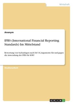 portada IFRS (International Financial Reporting Standards) Im Mittelstand: Bewertung von Sachanlagen nach IAS 16, Argumente für und gegen die Anwendung der IF (en Alemán)