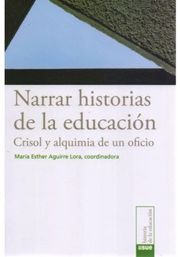 portada Narrar Historias De La Educacion: Crisol Y La Alquimia De Un Oficio