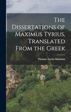 portada The Dissertations of Maximus Tyrius, Translated From the Greek (in English)
