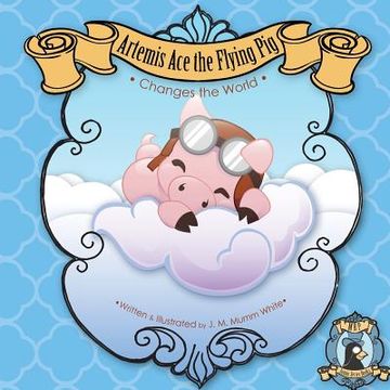 portada Artemis Ace the Flying Pig, Changes the World: Join Artemis and his friend Orville the butterfly as they set out on an adventure to prove that creativ (en Inglés)