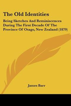 portada the old identities: being sketches and reminiscences during the first decade of the province of otago, new zealand (1879)