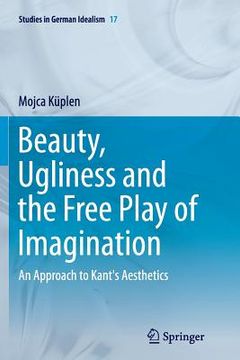portada Beauty, Ugliness and the Free Play of Imagination: An Approach to Kant's Aesthetics (en Inglés)