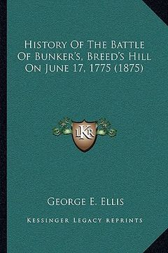 portada history of the battle of bunker's, breed's hill on june 17, 1775 (1875) (en Inglés)