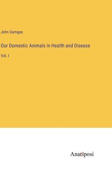 portada Our Domestic Animals in Health and Disease: Vol. I (en Inglés)