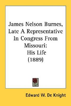 portada james nelson burnes, late a representative in congress from missouri: his life (1889) (en Inglés)