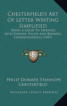 portada chesterfield's art of letter writing simplified: being a guide to friendly, affectionate, polite and business correspondence (1857) (en Inglés)