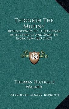 portada through the mutiny: reminiscences of thirty years' active service and sport in india, 1854-1883 (1907) (en Inglés)