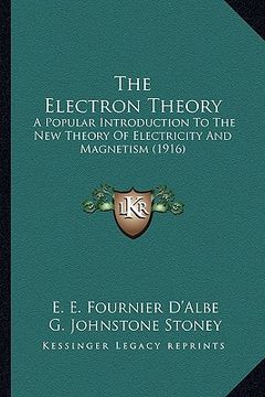 portada the electron theory: a popular introduction to the new theory of electricity and magnetism (1916) (en Inglés)