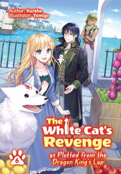 portada The White Cat'S Revenge as Plotted From the Dragon King'S Lap: Volume 6 (The White Cat'S Revenge as Plotted From the Dragon King'S lap (Light Novel), 6) (en Inglés)