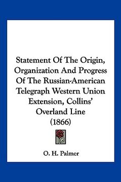 portada statement of the origin, organization and progress of the russian-american telegraph western union extension, collins' overland line (1866) (en Inglés)