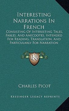 portada interesting narrations in french: consisting of interesting tales, fables, and anecdotes, intended for reading, translation, and particularly for narr (in English)