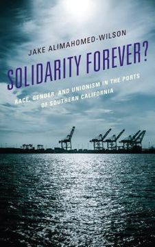 portada Solidarity Forever?: Race, Gender, and Unionism in the Ports of Southern California (en Inglés)