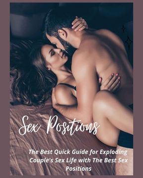portada Sex Positions: The Best Quick Guide for Exploding Couple's Sex Life with the Best Sex Positions (en Inglés)