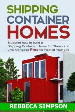 portada Shipping container homes: blueprint how to build a shipping container home for cheap and live mortgage free for rest of your life (en Inglés)