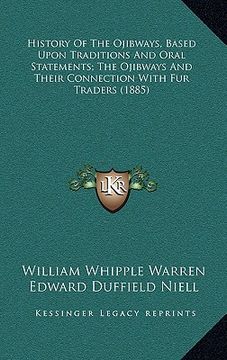 portada history of the ojibways, based upon traditions and oral statements; the ojibways and their connection with fur traders (1885) (en Inglés)