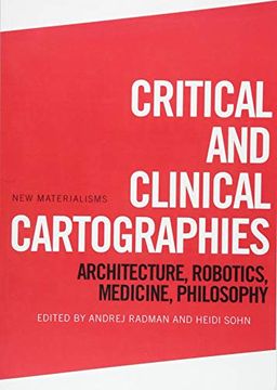 portada Critical and Clinical Cartographies: Architecture, Robotics, Medicine, Philosophy (New Materialisms) (en Inglés)