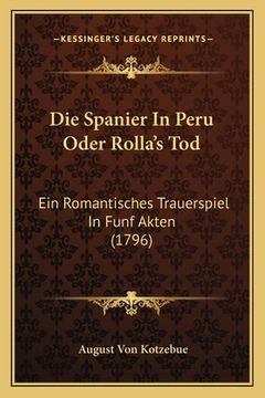 portada Die Spanier In Peru Oder Rolla's Tod: Ein Romantisches Trauerspiel In Funf Akten (1796) (in German)
