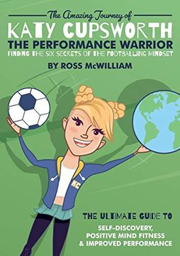 portada The Amazing Journey of Katy Cupsworth, the Performance Warrior: Finding the six Secrets of the Footballing Mindset (en Inglés)
