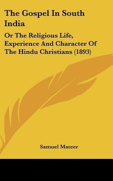 portada the gospel in south india: or the religious life, experience and character of the hindu christians (1893) (en Inglés)