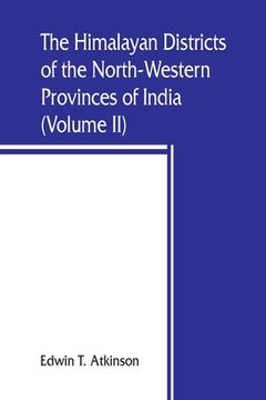 portada The Himalayan Districts of the North-Western Provinces of India (Volume II) (en Inglés)