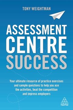 portada Assessment Centre Success: Your Ultimate Resource of Practice Exercises and Sample Questions to Help you ace the Activities, Beat the Competition and Impress Employers (en Inglés)