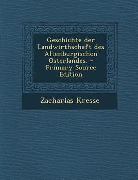portada Geschichte Der Landwirthschaft Des Altenburgischen Osterlandes. - Primary Source Edition (en Alemán)