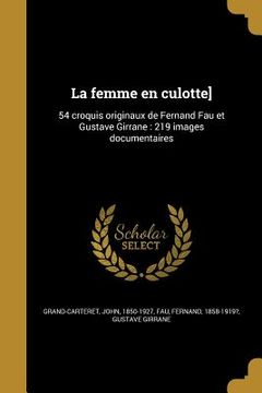 portada La femme en culotte]: 54 croquis originaux de Fernand Fau et Gustave Girrane: 219 images documentaires (en Francés)