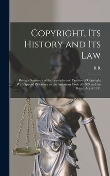portada Copyright, its History and its Law: Being a Summary of the Principles and Practice of Copyright With Special Reference to the American Code of 1909 an