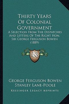 portada thirty years of colonial government: a selection from the dispatches and letters of the right hona selection from the dispatches and letters of the ri (in English)