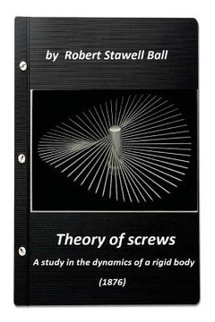 portada Theory of screws: a study in the dynamics of a rigid body (1876) by Robert Stawe (en Inglés)