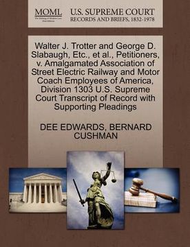 portada walter j. trotter and george d. slabaugh, etc., et al., petitioners, v. amalgamated association of street electric railway and motor coach employees o (in English)