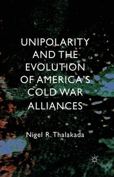 portada Unipolarity and the Evolution of America's Cold War Alliances (en Inglés)