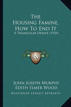 portada the housing famine, how to end it: a triangular debate (1920) (in English)
