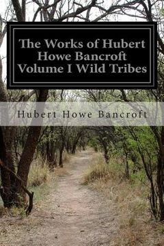 portada The Works of Hubert Howe Bancroft Volume I Wild Tribes