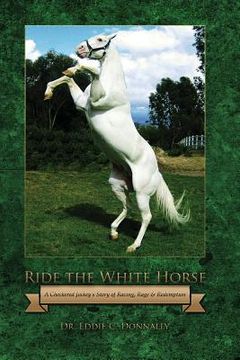 portada Ride the White Horse: A Checkered Jockey's Story of Racing, Rage and Redemption (en Inglés)