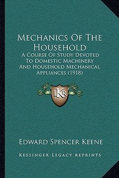 portada mechanics of the household: a course of study devoted to domestic machinery and household mechanical appliances (1918) (en Inglés)