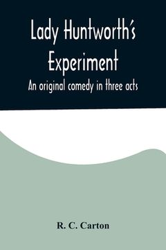 portada Lady Huntworth's Experiment: An original comedy in three acts (en Inglés)