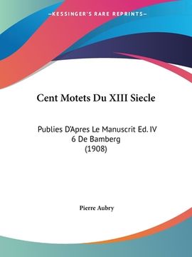 portada Cent Motets Du XIII Siecle: Publies D'Apres Le Manuscrit Ed. IV 6 de Bamberg (1908) (en Francés)