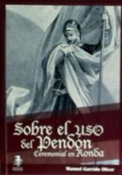 portada Sobre el uso del pendón ceremonial en Ronda : Apuntes sobre el uso histórico y ceremonial del pendón real en la ciudad de Ronda