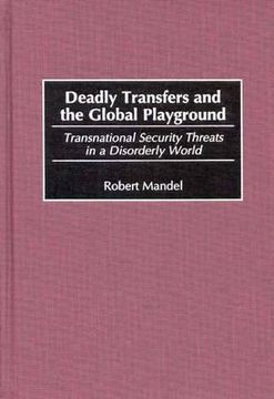 portada deadly transfers and the global playground: transnational security threats in a disorderly world