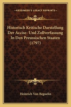portada Historisch Kritische Darstellung Der Accise- Und Zollverfassung In Den Preussischen Staaten (1797) (en Alemán)