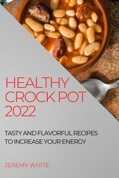 portada Healthy Crock Pot 2022: Tasty and Flavorful Recipes to Increase Your Energy (en Inglés)