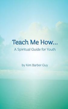 portada Teach Me How: A Spiritual Guide for Youth (en Inglés)