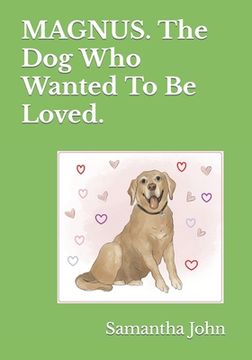 MAGNUS. The Dog Who Wanted To Be Loved. (en Inglés)