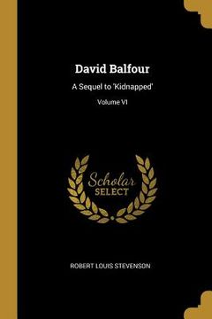 portada David Balfour: A Sequel to 'Kidnapped'; Volume VI (en Inglés)