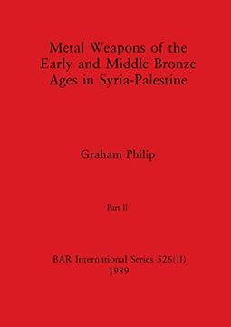 portada Metal Weapons of the Early and Middle Bronze Ages in Syria-Palestine, Part ii (Bar International) (in English)