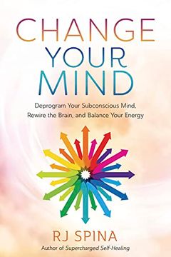 portada Change Your Mind: Deprogram Your Subconscious Mind, Rewire the Brain, and Balance Your Energy (en Inglés)