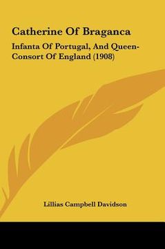 portada catherine of braganca: infanta of portugal, and queen-consort of england (1908)